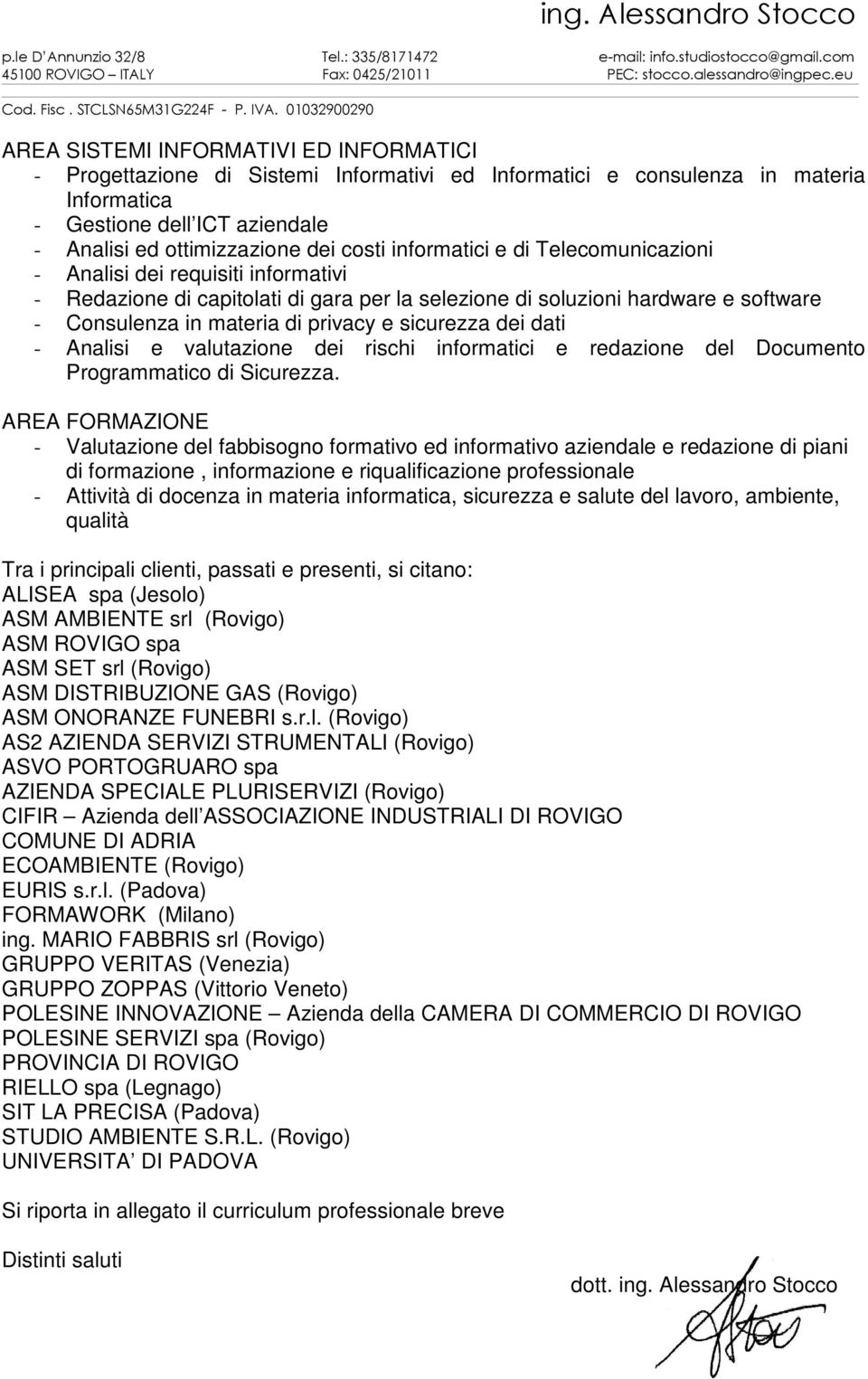 sicurezza dei dati - Analisi e valutazione dei rischi informatici e redazione del Documento Programmatico di Sicurezza.