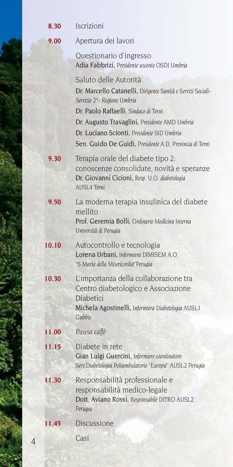 Luciano Scionti, Presidente SID Umbria Sen. Guido De Guidi, Presidente A.D. Provincia di Terni 9.30 Terapia orale del diabete tipo 2: conoscenze consolidate, novità e speranze Dr.