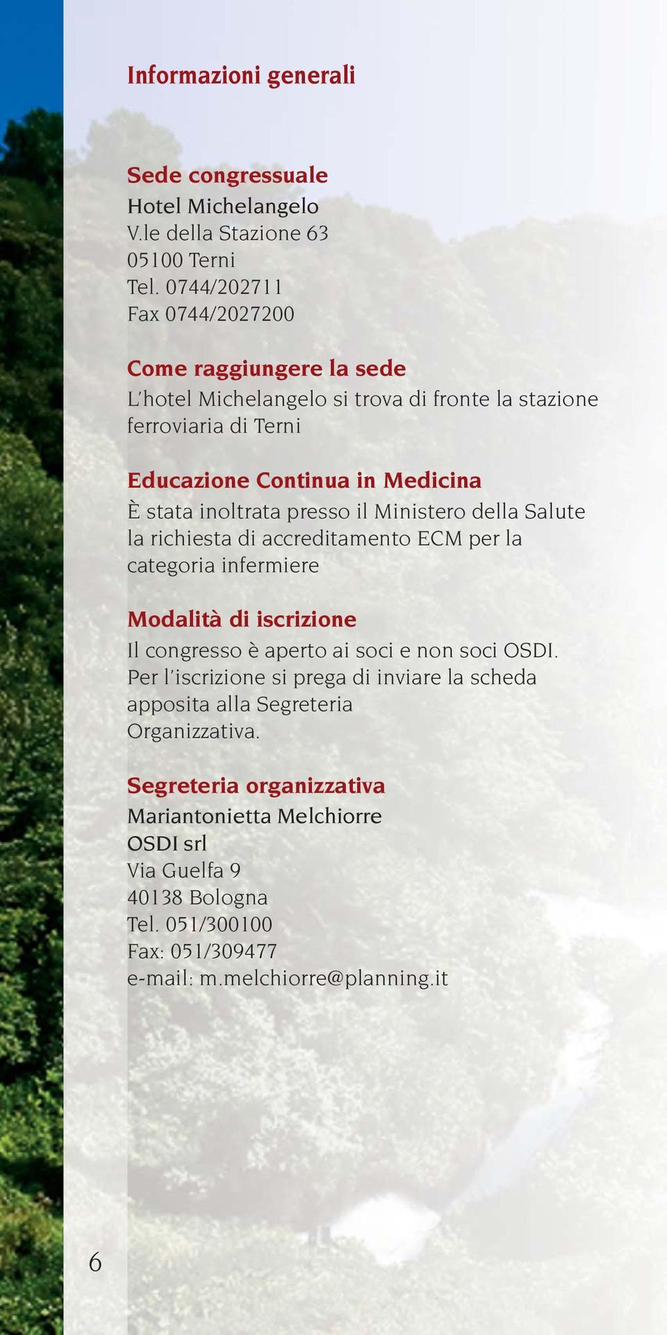 inoltrata presso il Ministero della Salute la richiesta di accreditamento ECM per la categoria infermiere Modalità di iscrizione Il congresso è aperto ai soci e non soci