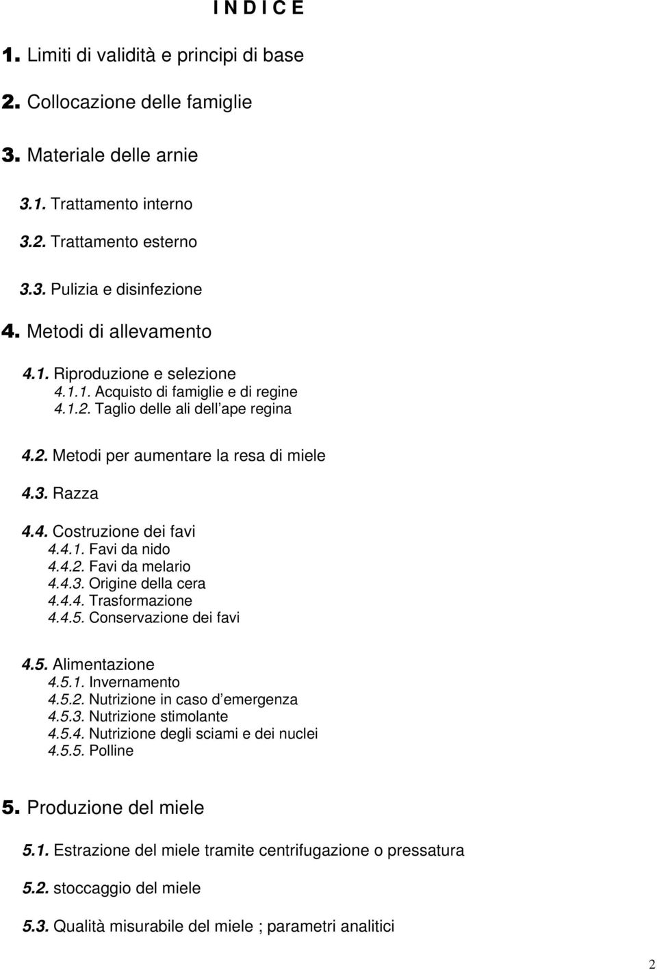 4.1. Favi da nido 4.4.2. Favi da melario 4.4.3. Origine della cera 4.4.4. Trasformazione 4.4.5. Conservazione dei favi 4.5. Alimentazione 4.5.1. Invernamento 4.5.2. Nutrizione in caso d emergenza 4.5.3. Nutrizione stimolante 4.