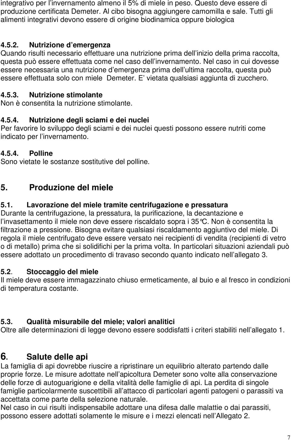 Nutrizione d emergenza Quando risulti necessario effettuare una nutrizione prima dell inizio della prima raccolta, questa può essere effettuata come nel caso dell invernamento.