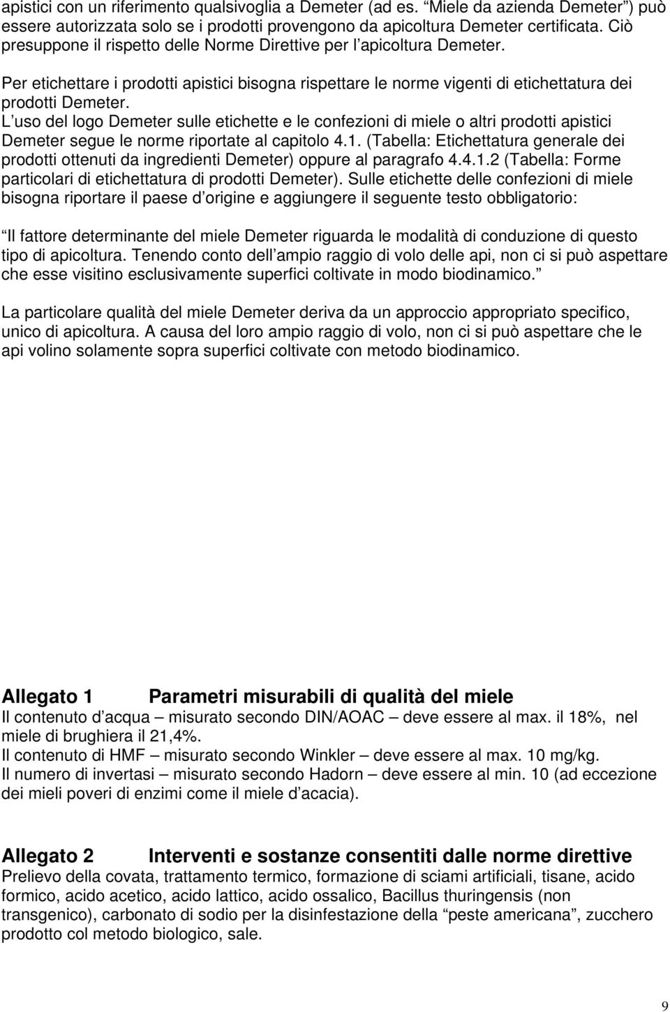 L uso del logo Demeter sulle etichette e le confezioni di miele o altri prodotti apistici Demeter segue le norme riportate al capitolo 4.1.