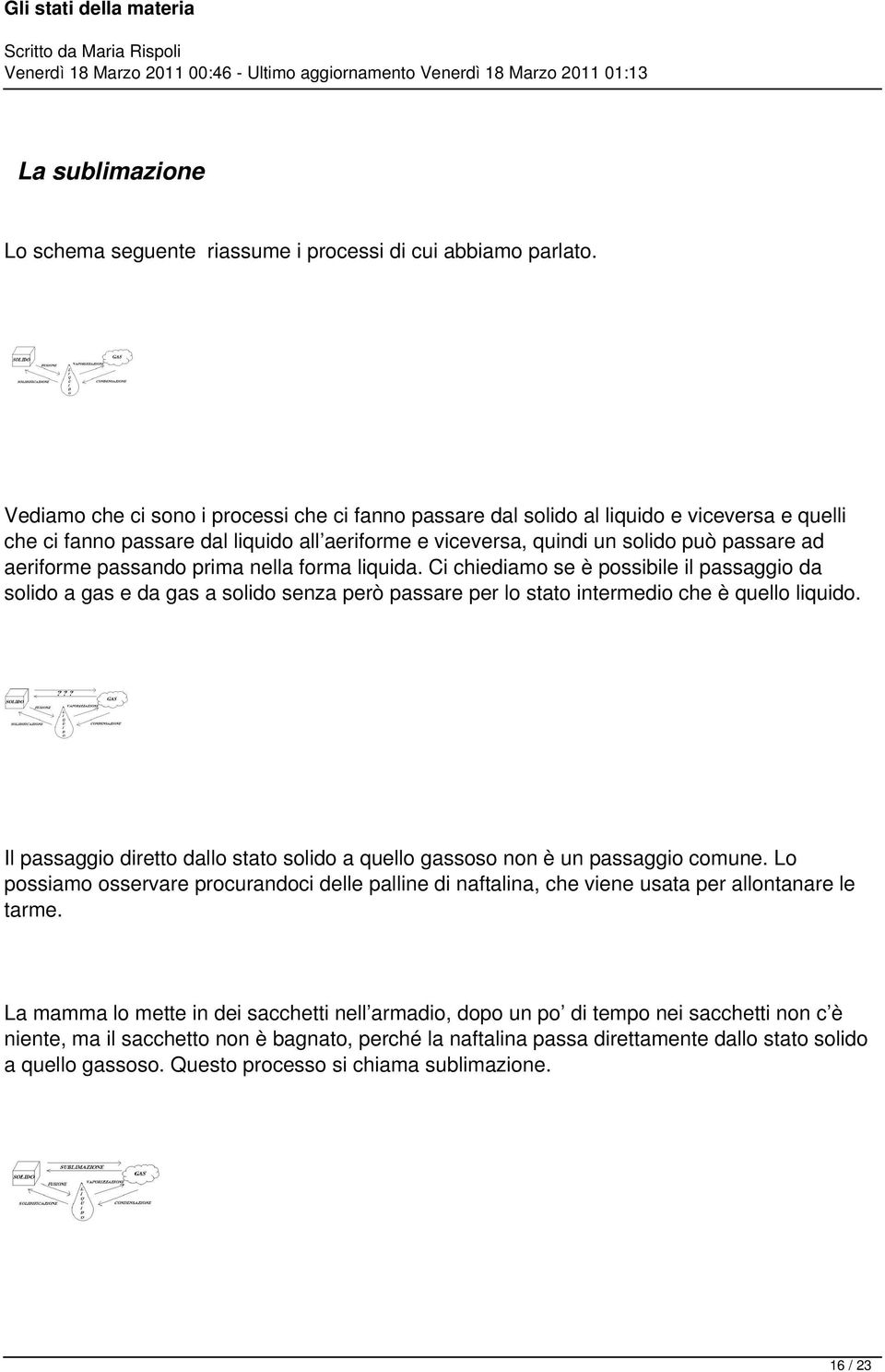 passando prima nella forma liquida. Ci chiediamo se è possibile il passaggio da solido a gas e da gas a solido senza però passare per lo stato intermedio che è quello liquido.