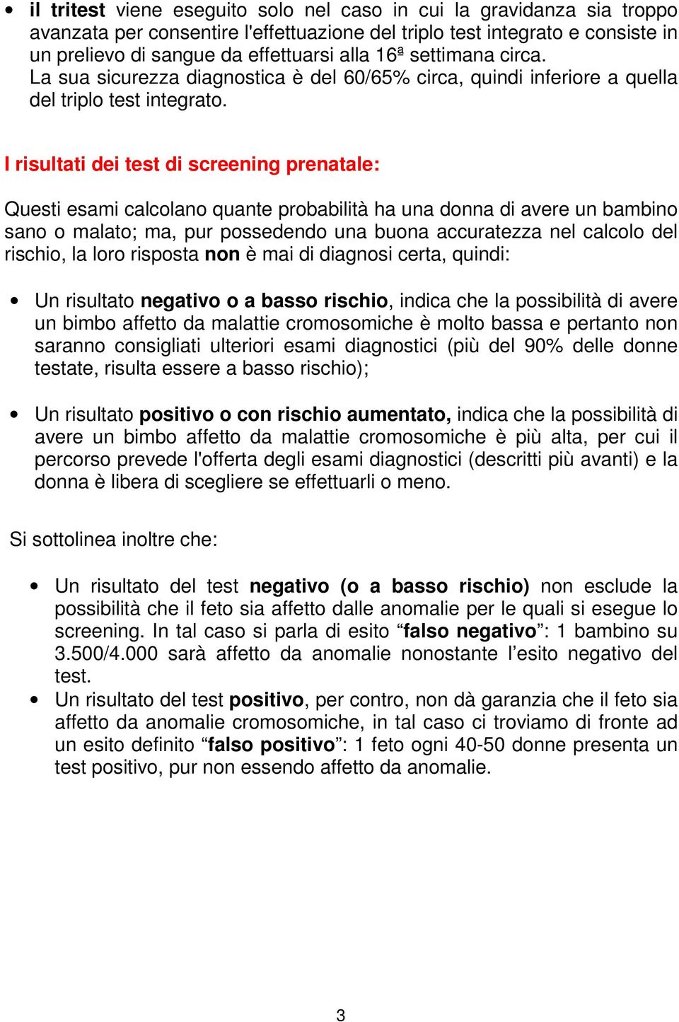 I risultati dei test di screening prenatale: Questi esami calcolano quante probabilità ha una donna di avere un bambino sano o malato; ma, pur possedendo una buona accuratezza nel calcolo del