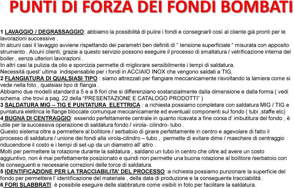 Alcuni clienti, grazie a questo servizio possono eseguire il processo di smaltatura / vetrificazione interna del boiler, senza ulteriori lavorazioni.