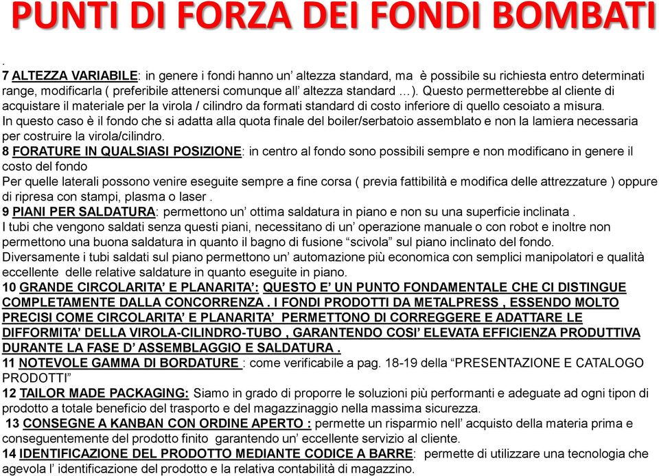 Questo permetterebbe al cliente di acquistare il materiale per la virola / cilindro da formati standard di costo inferiore di quello cesoiato a misura.