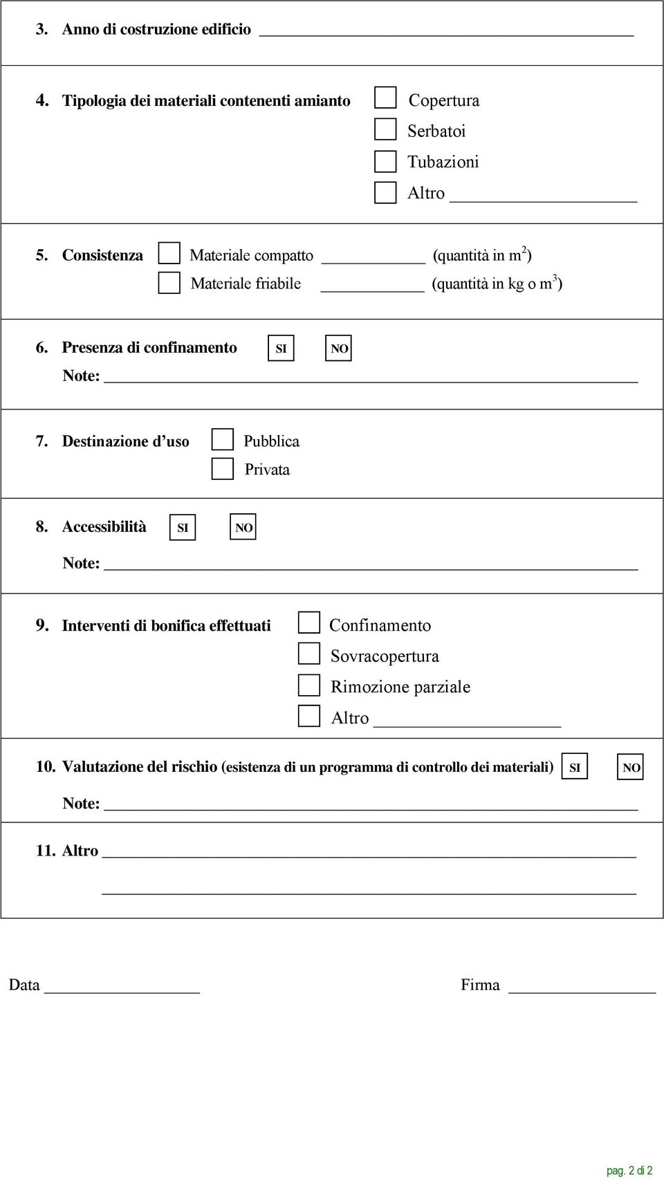 Presenza di confinamento SI NO Note: 7. Destinazione d uso Pubblica Privata 8. Accessibilità SI NO Note: 9.