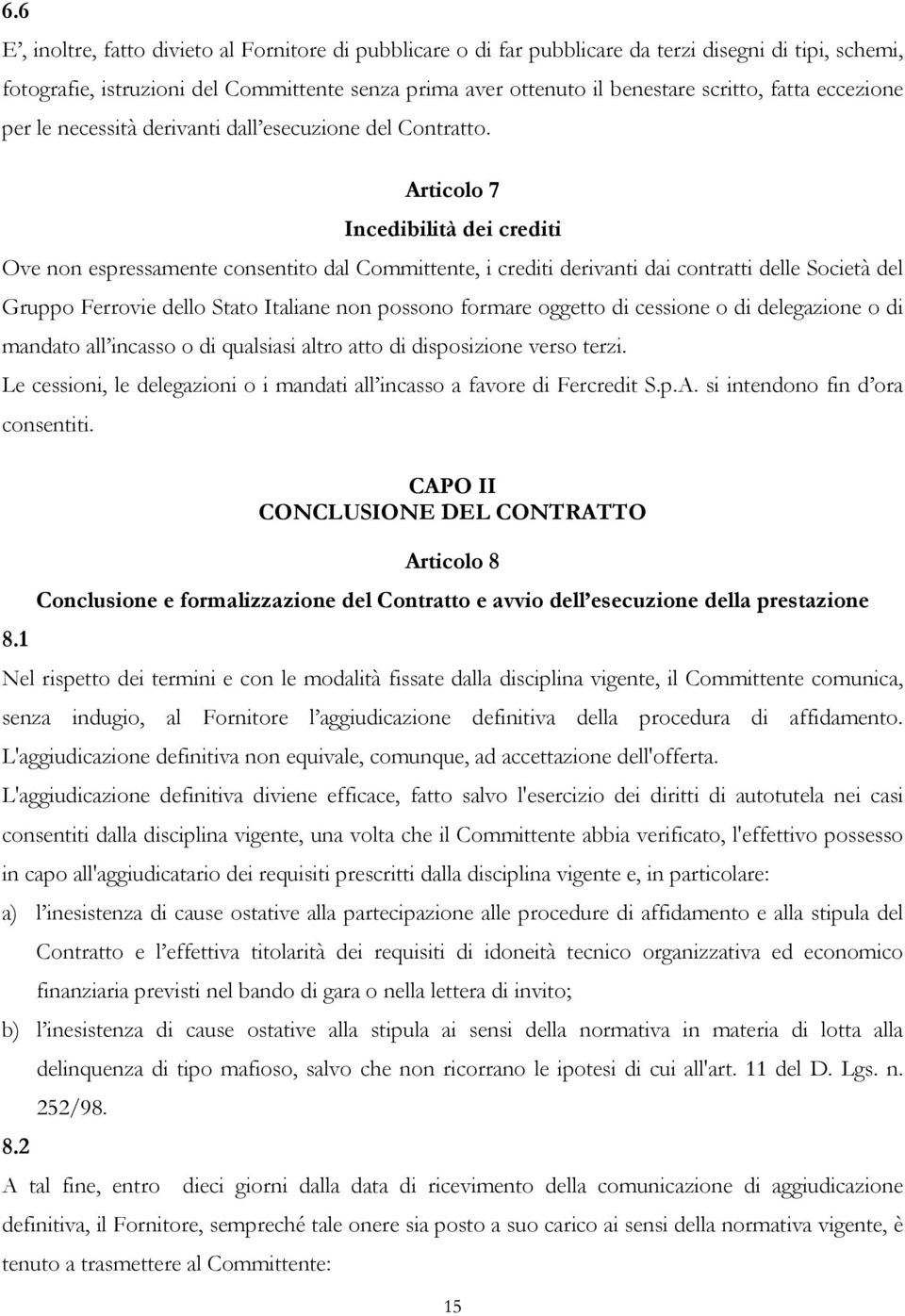 Articolo 7 Incedibilità dei crediti Ove non espressamente consentito dal Committente, i crediti derivanti dai contratti delle Società del Gruppo Ferrovie dello Stato Italiane non possono formare