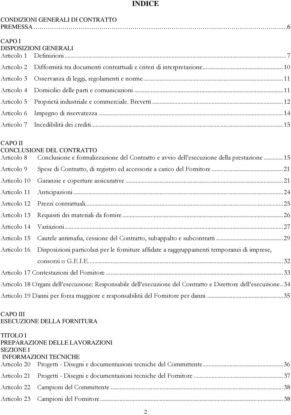 .. 12 Articolo 6 Impegno di riservatezza... 14 Articolo 7 Incedibilità dei crediti.