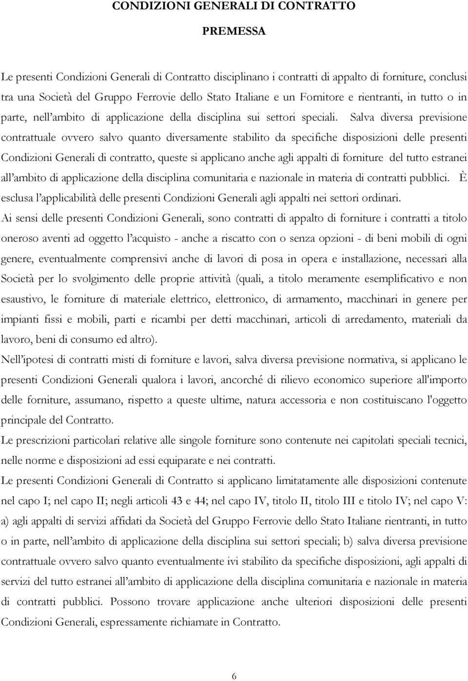 Salva diversa previsione contrattuale ovvero salvo quanto diversamente stabilito da specifiche disposizioni delle presenti Condizioni Generali di contratto, queste si applicano anche agli appalti di