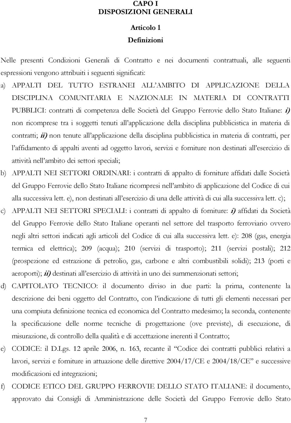 Stato Italiane: i) non ricomprese tra i soggetti tenuti all applicazione della disciplina pubblicistica in materia di contratti; ii) non tenute all applicazione della disciplina pubblicistica in
