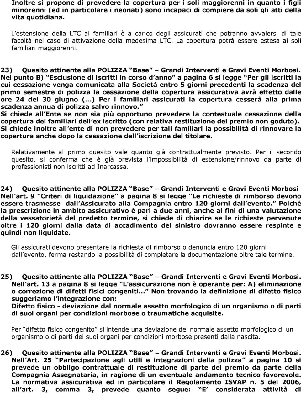 La copertura potrà essere estesa ai soli familiari maggiorenni. 23) Quesito attinente alla POLIZZA Base Grandi Interventi e Gravi Eventi Morbosi.