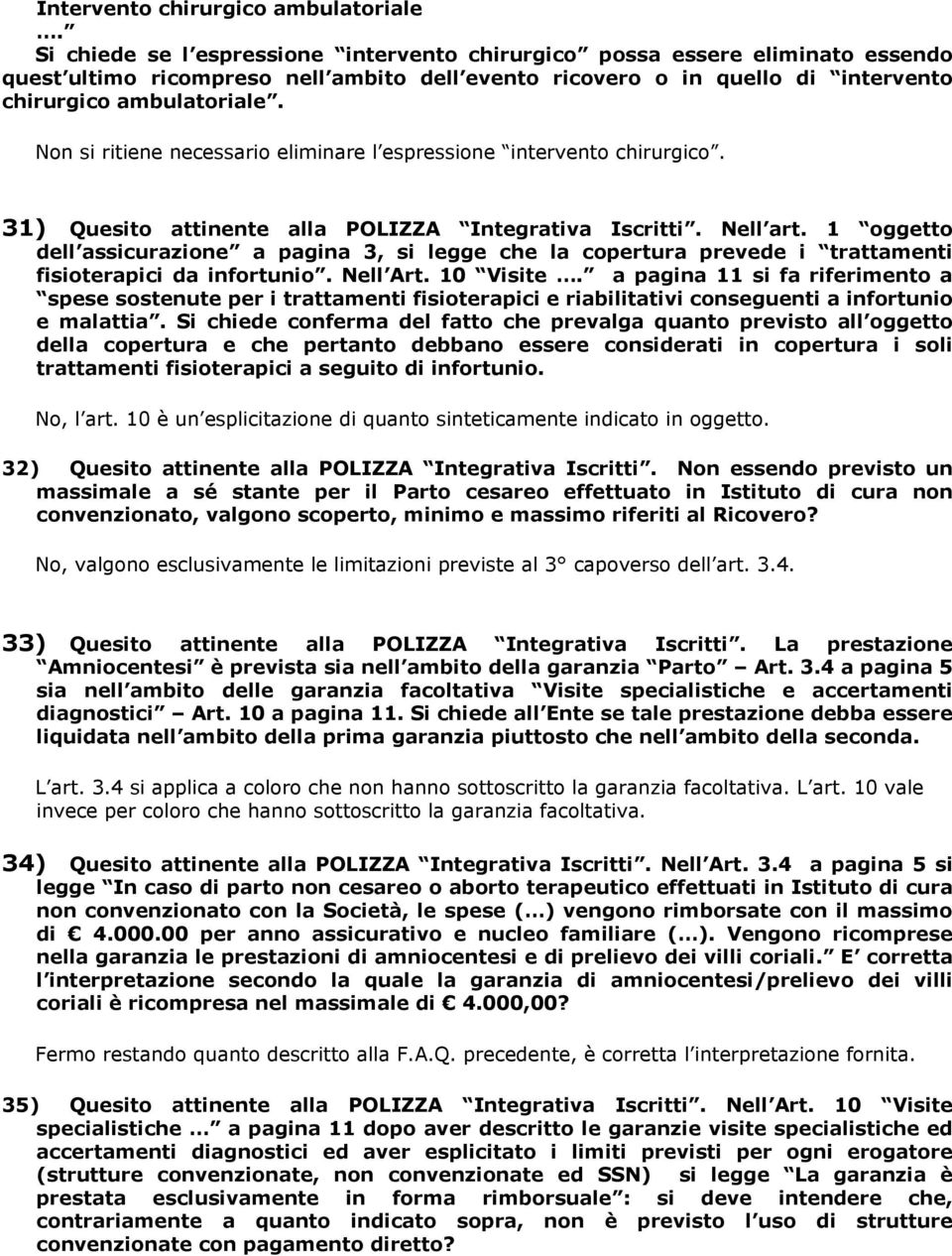 Non si ritiene necessario eliminare l espressione intervento chirurgico. 31) Quesito attinente alla POLIZZA Integrativa Iscritti. Nell art.