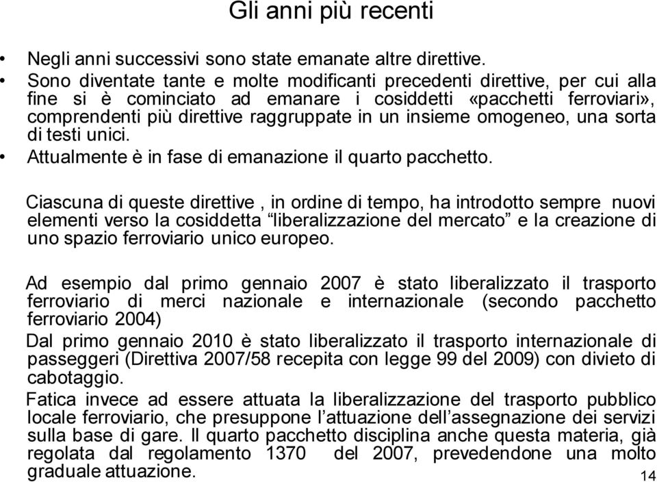 omogeneo, una sorta di testi unici. Attualmente è in fase di emanazione il quarto pacchetto.