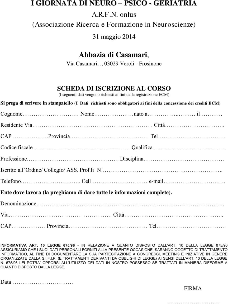 fini della concessione dei crediti ECM) Cognome Nome nato a.. il Residente Via. Città.. CAP.Provincia Tel Codice fiscale Qualifica Professione. Disciplina. Iscritto all Ordine/ Collegio/ ASS. Prof.li N.