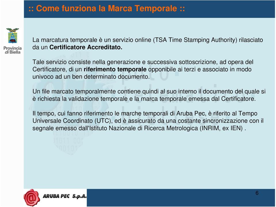 documento. Un file marcato temporalmente contiene quindi al suo interno il documento del quale si è richiesta la validazione temporale e la marca temporale emessa dal Certificatore.