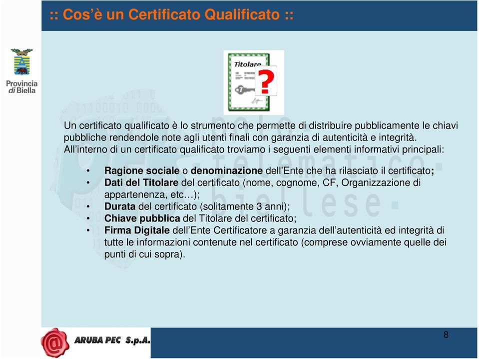 All interno di un certificato qualificato troviamo i seguenti elementi informativi principali: Ragione sociale o denominazione dell Ente che ha rilasciato il certificato; Dati del Titolare