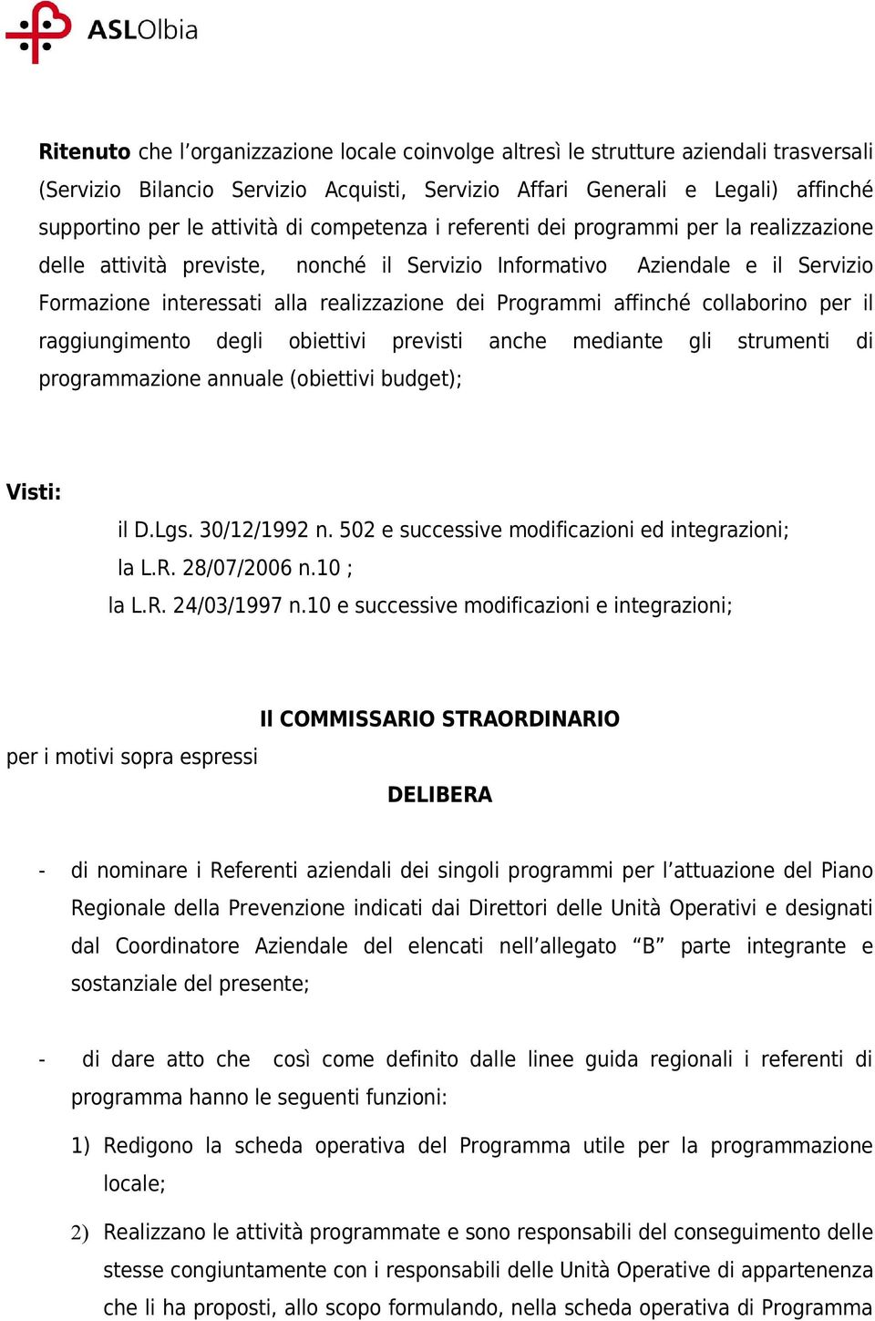 affinché collaborino per il raggiungimento degli obiettivi previsti anche mediante gli strumenti di programmazione annuale (obiettivi budget); Visti: il D.Lgs. 30/12/1992 n.