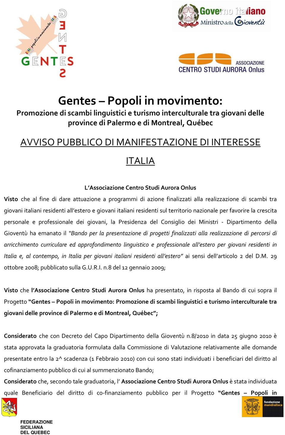 italiani residenti sul territorio nazionale per favorire la crescita personale e professionale dei giovani, la Presidenza del Consiglio dei Ministri Dipartimento della Gioventù ha emanato il Bando