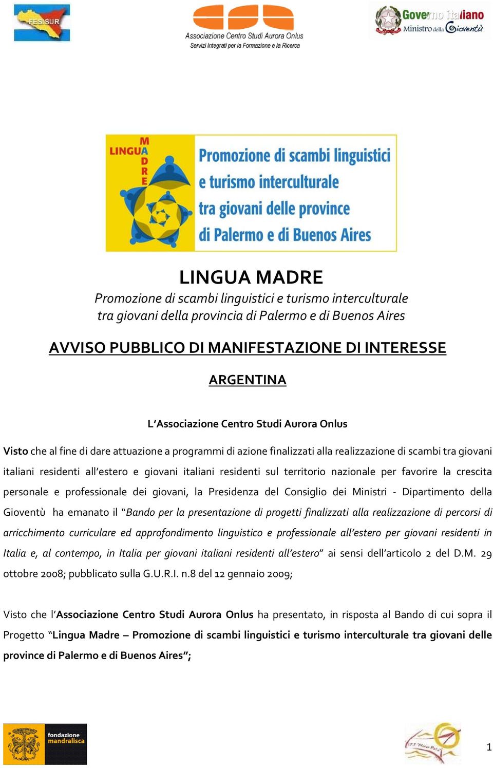 sul territorio nazionale per favorire la crescita personale e professionale dei giovani, la Presidenza del Consiglio dei Ministri Dipartimento della Gioventù ha emanato il Bando per la presentazione