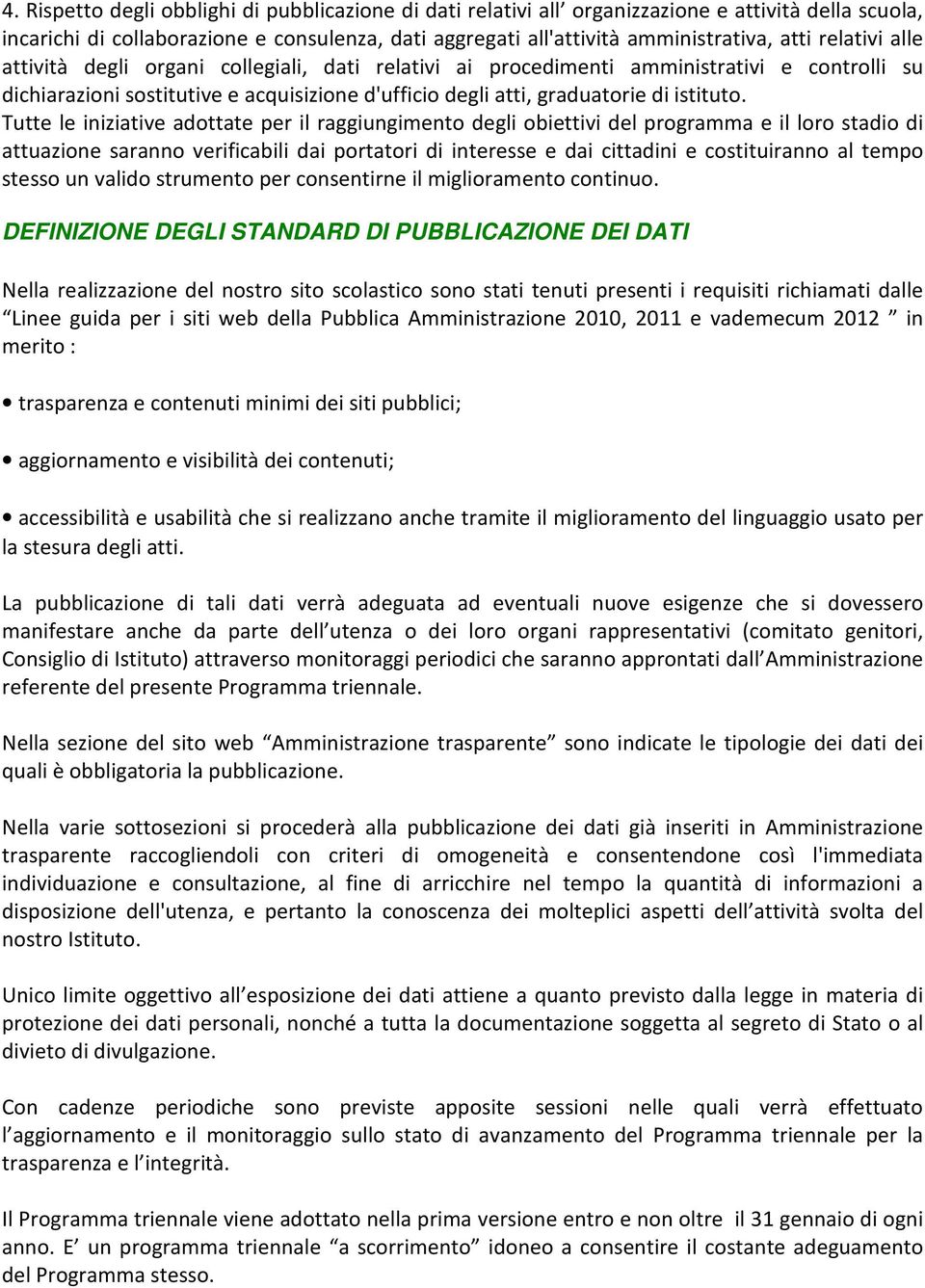 Tutte le iniziative adottate per il raggiungimento degli obiettivi del programma e il loro stadio di attuazione saranno verificabili dai portatori di interesse e dai cittadini e costituiranno al