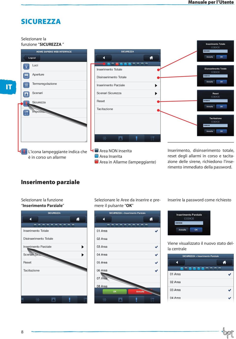 lampeggiante indica che è in corso un allarme Area NON inserita Area Inserita Area in Allarme (lampeggiante) Inserimento, disinserimento totale, reset degli allarmi in corso e tacitazione delle