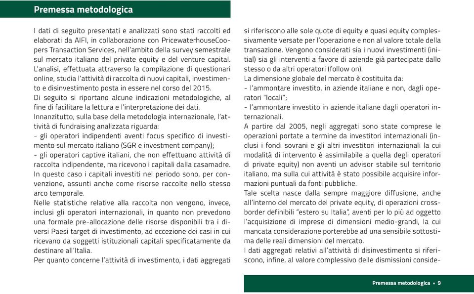 L analisi, effettuata attraverso la compilazione di questionari online, studia l attività di raccolta di nuovi capitali, investimento e disinvestimento posta in essere nel corso del 2015.