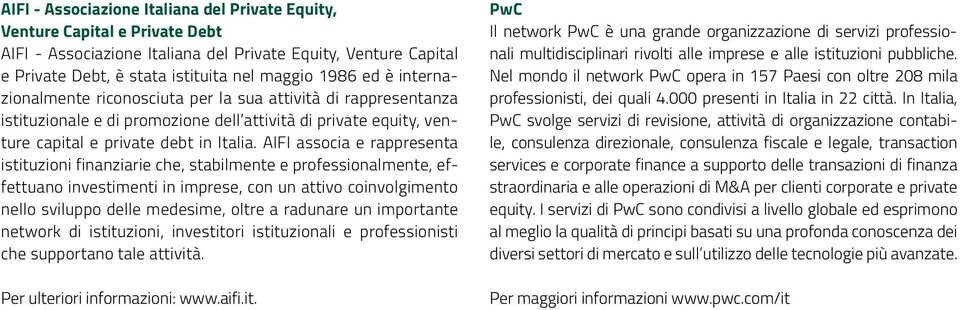 AIFI associa e rappresenta istituzioni finanziarie che, stabilmente e professionalmente, effettuano investimenti in imprese, con un attivo coinvolgimento nello sviluppo delle medesime, oltre a