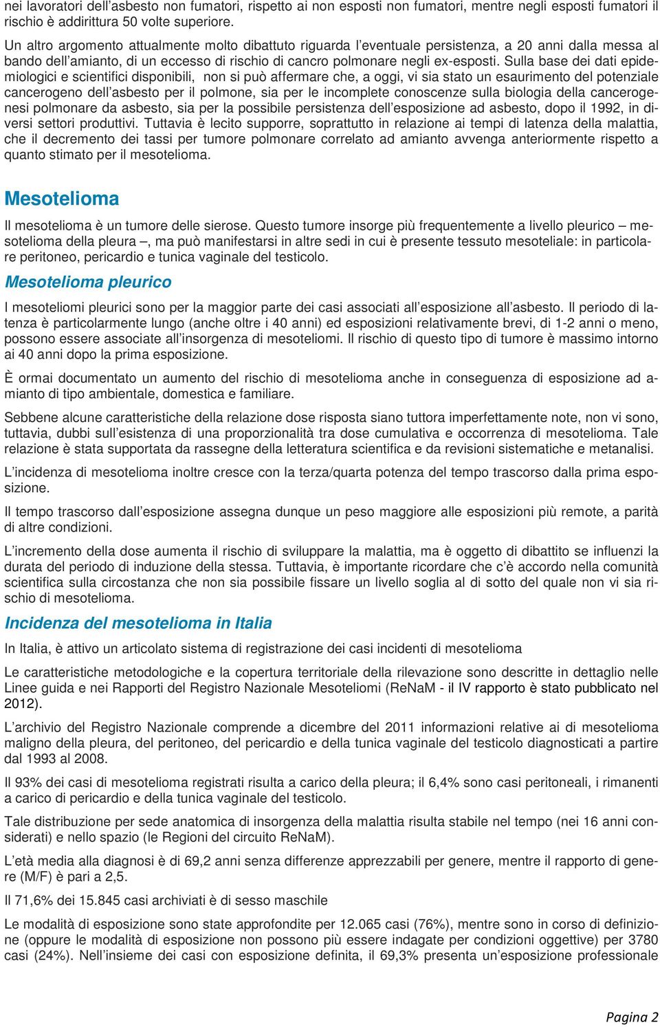 Sulla base dei dati epidemiologici e scientifici disponibili, non si può affermare che, a oggi, vi sia stato un esaurimento del potenziale cancerogeno dell asbesto per il polmone, sia per le