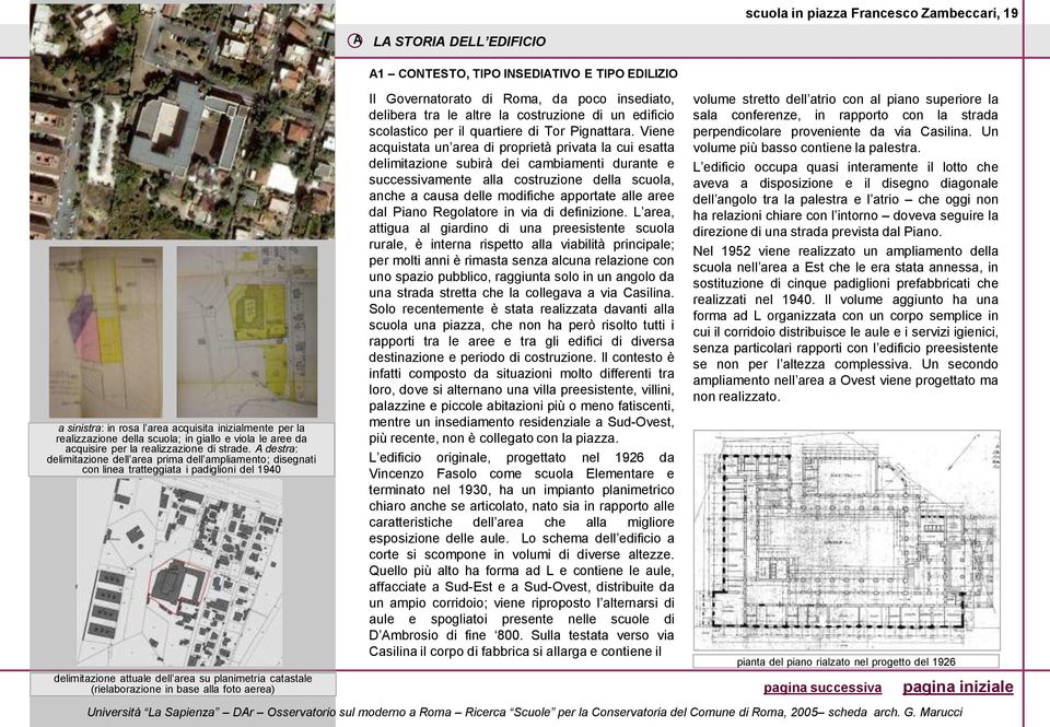 foto aerea) A1 CONTESTO, TIPO INSEDIATIVO E TIPO EDILIZIO Il Governatorato di Roma, da poco insediato, delibera tra le altre la costruzione di un edificio scolastico per il quartiere di Tor