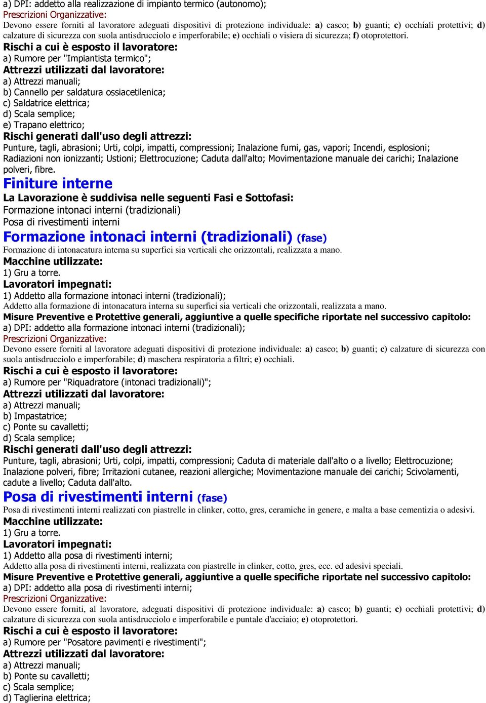 Rischi a cui è esposto il lavoratore: a) Rumore per "Impiantista termico"; Attrezzi utilizzati dal lavoratore: a) Attrezzi manuali; b) Cannello per saldatura ossiacetilenica; c) Saldatrice elettrica;