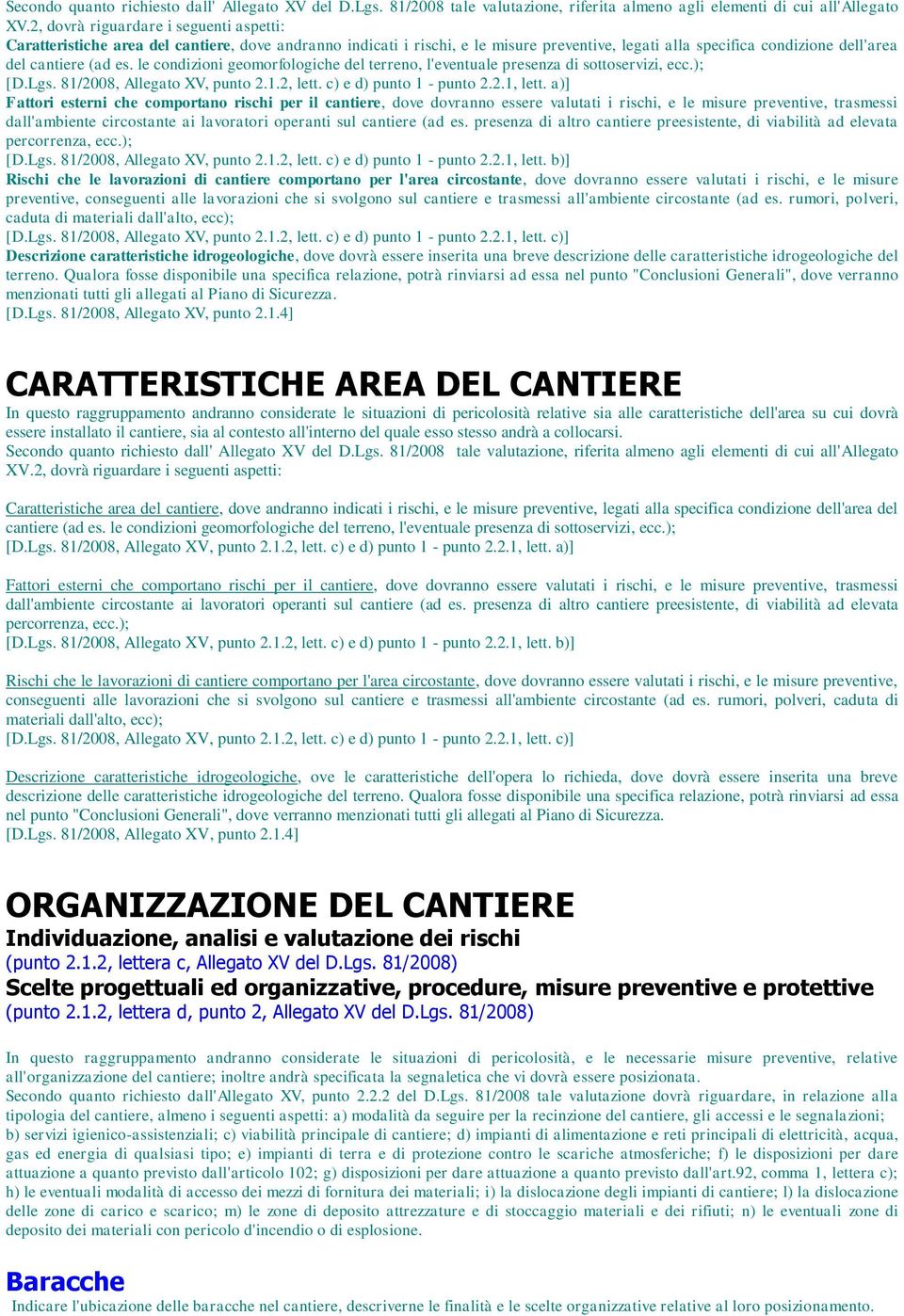 le condizioni geomorfologiche del terreno, l'eventuale presenza di sottoservizi, ecc.); [D.Lgs. 81/2008, Allegato XV, punto 2.1.2, lett. c) e d) punto 1 - punto 2.2.1, lett.