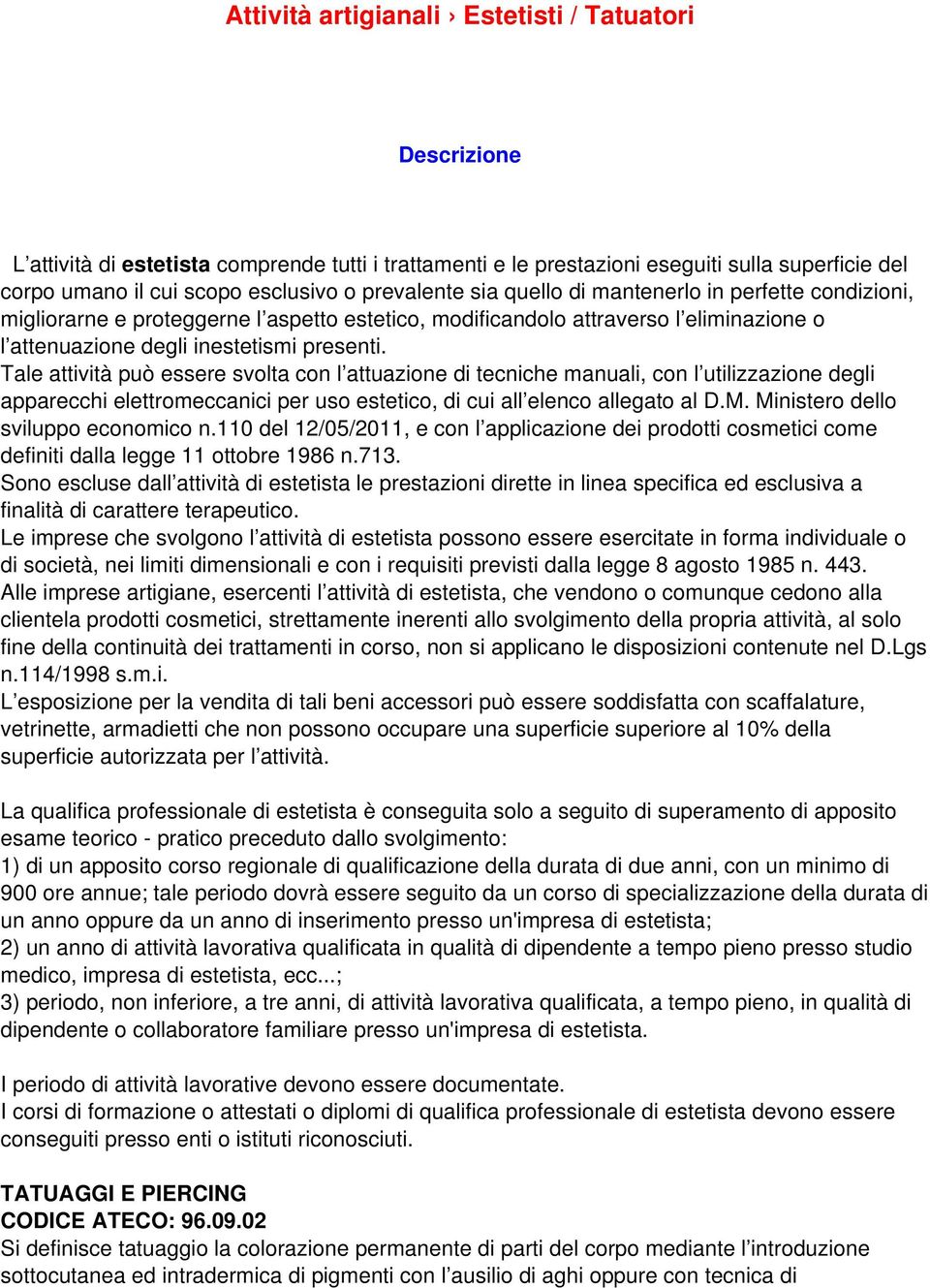 Tale attività può essere svolta con l attuazione di tecniche manuali, con l utilizzazione degli apparecchi elettromeccanici per uso estetico, di cui all elenco allegato al D.M.