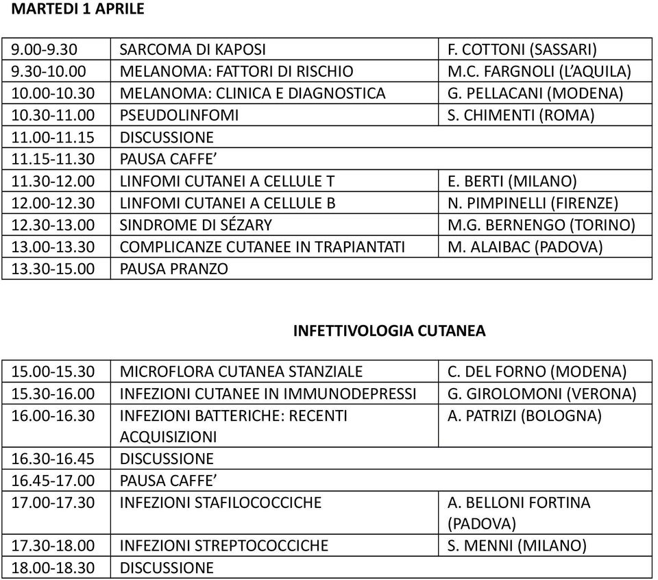 BERNENGO (TORINO) 13.00-13.30 COMPLICANZE CUTANEE IN TRAPIANTATI M. ALAIBAC (PADOVA) INFETTIVOLOGIA CUTANEA 15.00-15.30 MICROFLORA CUTANEA STANZIALE C. DEL FORNO (MODENA) 15.30-16.