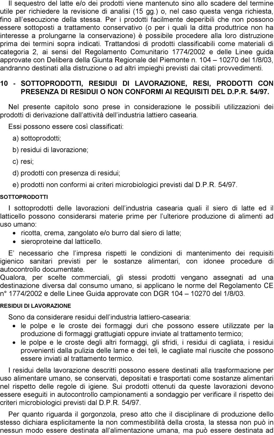 Per i prodotti facilmente deperibili che non possono essere sottoposti a trattamento conservativo (o per i quali la ditta produttrice non ha interesse a prolungarne la conservazione) è possibile