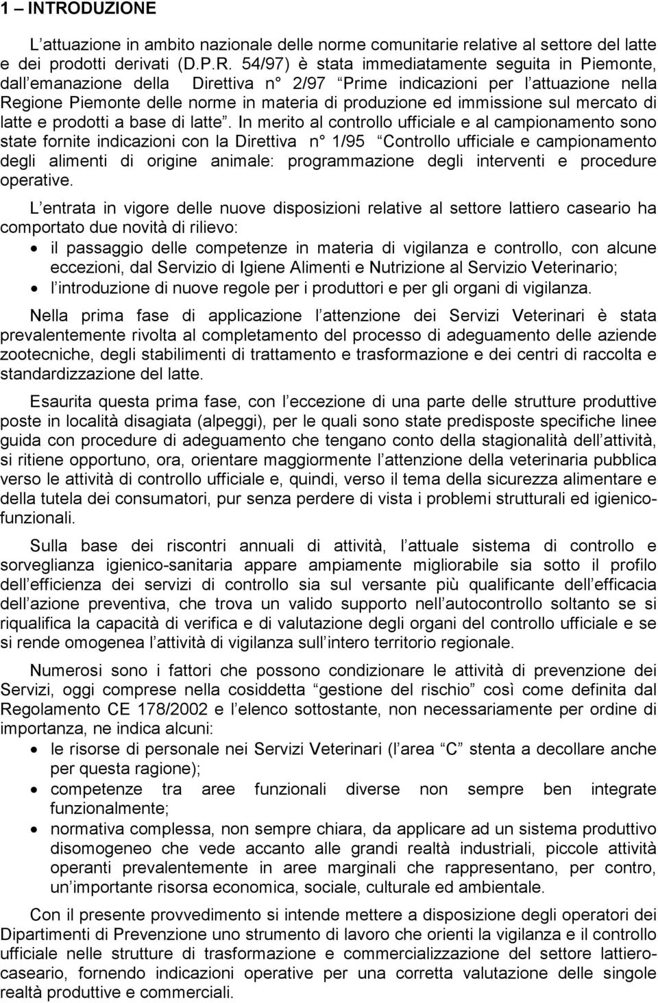 54/97) è stata immediatamente seguita in Piemonte, dall emanazione della Direttiva n 2/97 Prime indicazioni per l attuazione nella Regione Piemonte delle norme in materia di produzione ed immissione