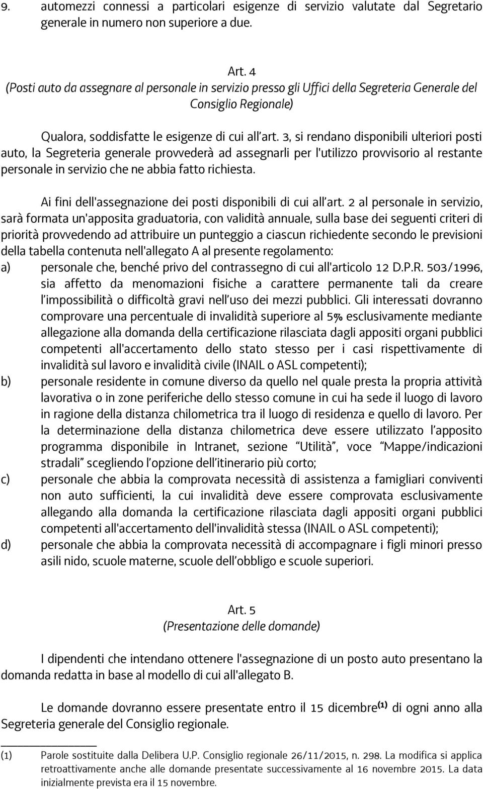 3, si rendano disponibili ulteriori posti auto, la Segreteria generale provvederà ad assegnarli per l'utilizzo provvisorio al restante personale in servizio che ne abbia fatto richiesta.