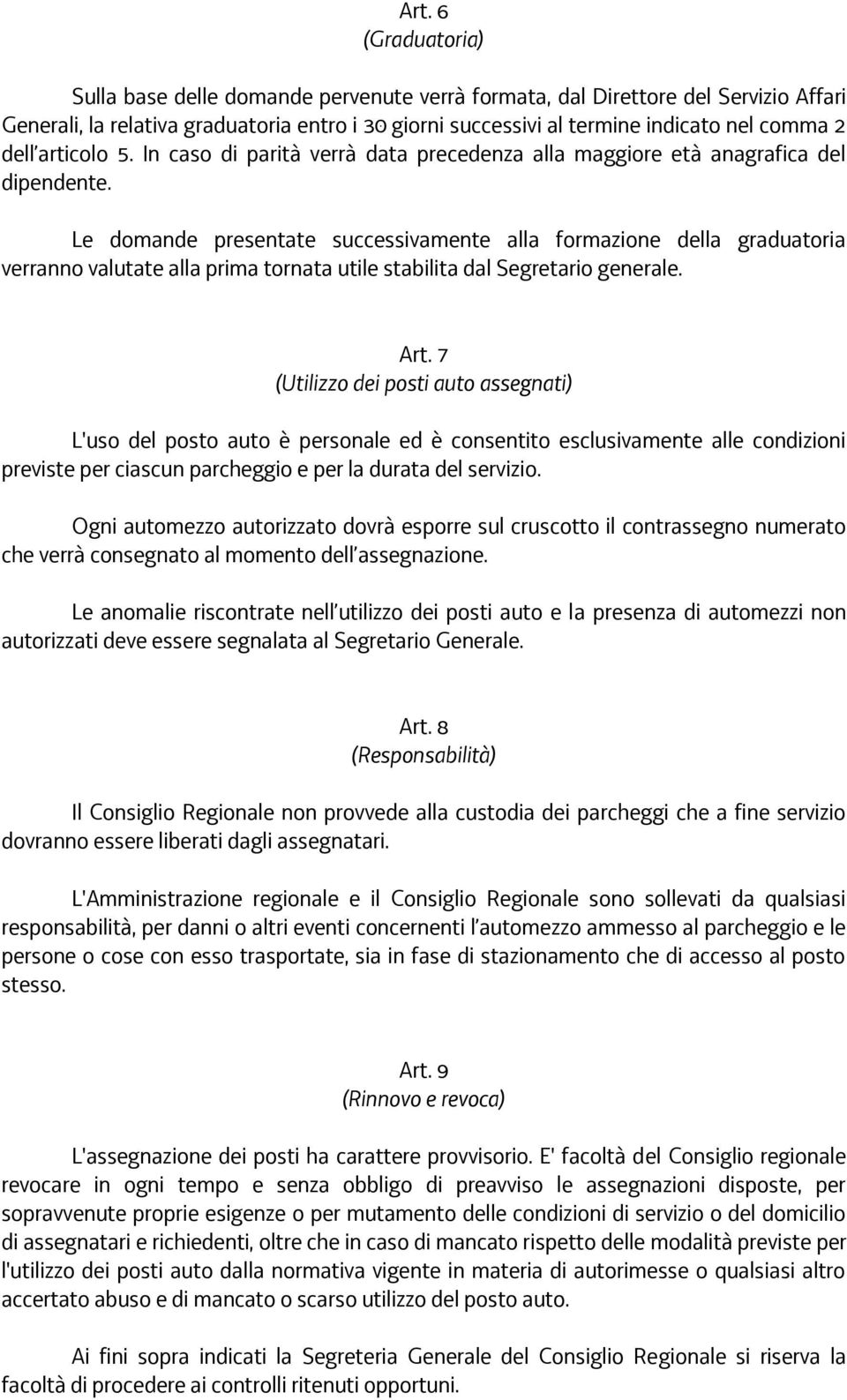 Le domande presentate successivamente alla formazione della graduatoria verranno valutate alla prima tornata utile stabilita dal Segretario generale. Art.