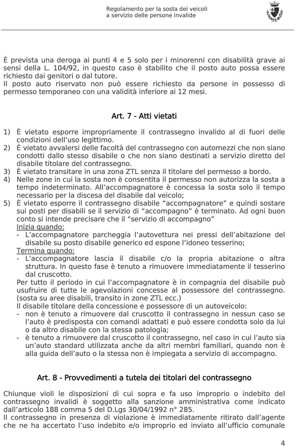 7 - Atti vietati 1) È vietato esporre impropriamente il contrassegno invalido al di fuori delle condizioni dell uso legittimo.