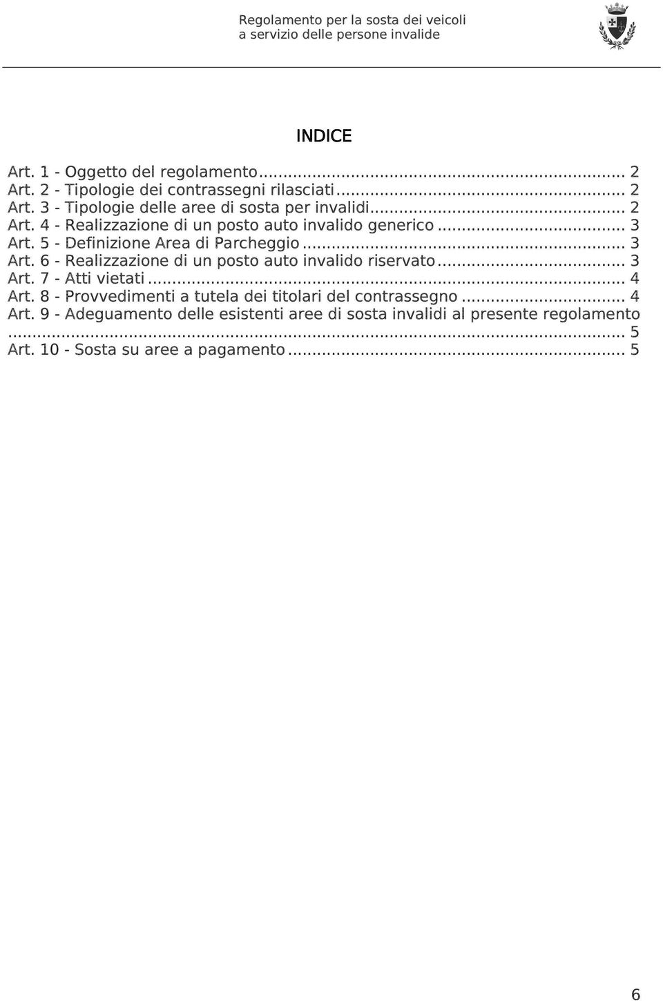 .. 3 Art. 7 - Atti vietati... 4 Art. 8 - Provvedimenti a tutela dei titolari del contrassegno... 4 Art. 9 - Adeguamento delle esistenti aree di sosta invalidi al presente regolamento.