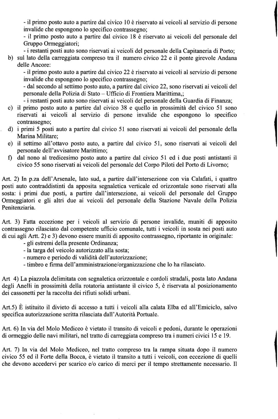 civico 22 e il ponte girevole Andana delle Ancore: - il primo posto auto a partire dal civico 22 è riservato ai veicoli al servizio di persone invalide che espongono lo specifico contrassegno; - dal