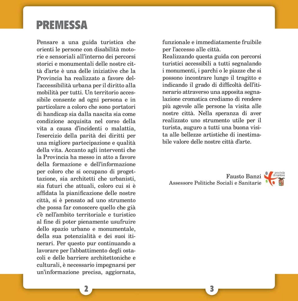 Un territorio accessibile consente ad ogni persona e in particolare a coloro che sono portatori di handicap sia dalla nascita sia come condizione acquisita nel corso della vita a causa d incidenti o