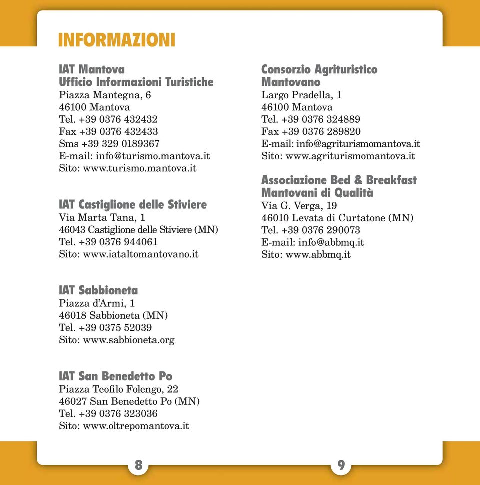 it Consorzio Agrituristico Mantovano Largo Pradella, 1 46100 Mantova Tel. +39 0376 324889 Fax +39 0376 289820 E-mail: info@agriturismomantova.