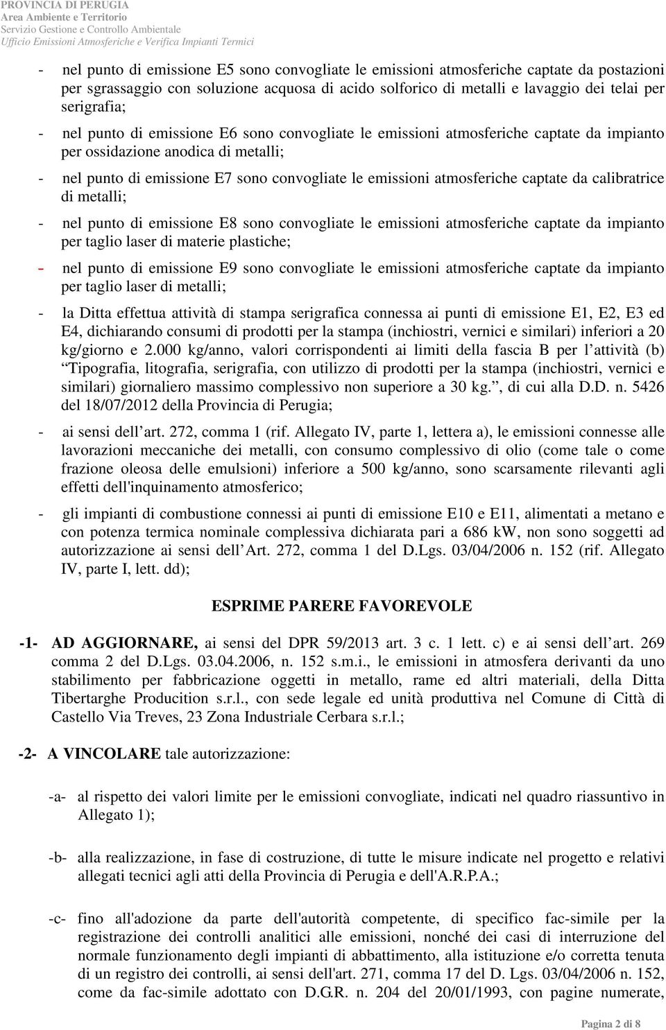 captate da calibratrice di metalli; - nel punto di emissione E8 sono convogliate le emissioni atmosferiche captate da impianto per taglio laser di materie plastiche; - nel punto di emissione E9 sono