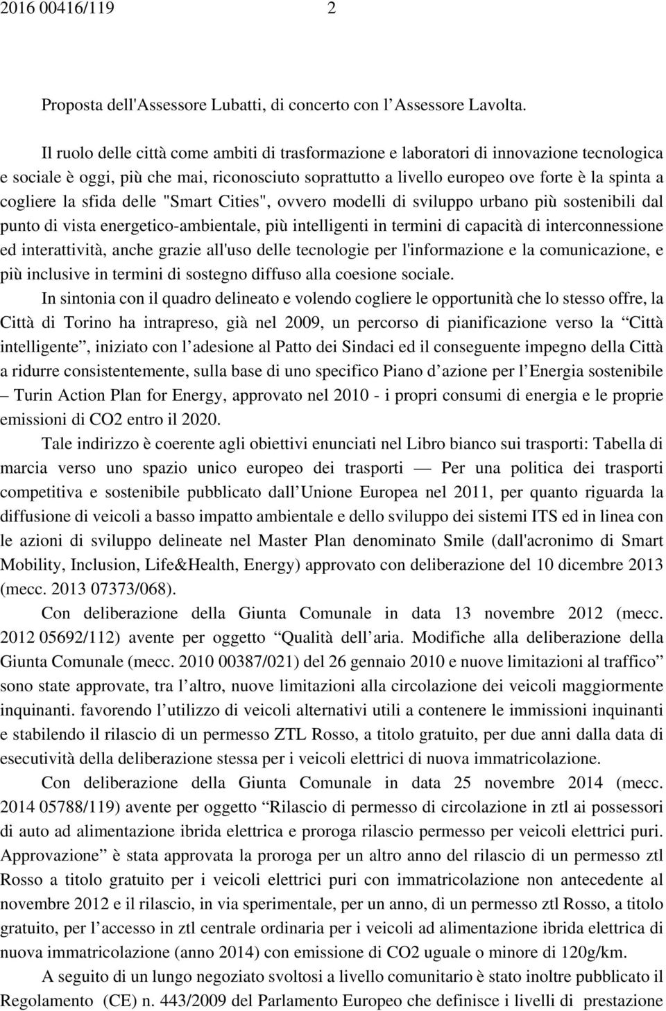 la sfida delle "Smart Cities", ovvero modelli di sviluppo urbano più sostenibili dal punto di vista energetico-ambientale, più intelligenti in termini di capacità di interconnessione ed