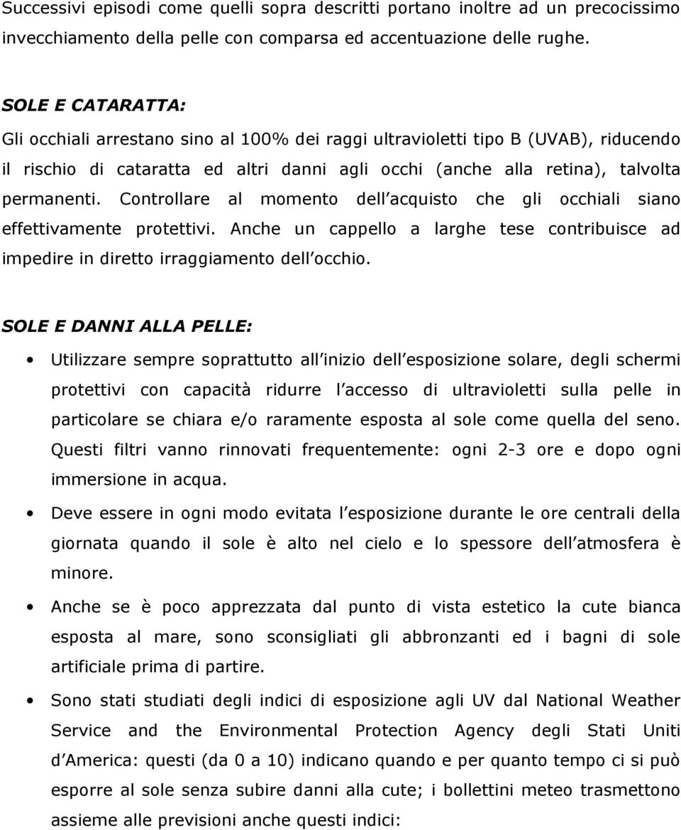 Controllare al momento dell acquisto che gli occhiali siano effettivamente protettivi. Anche un cappello a larghe tese contribuisce ad impedire in diretto irraggiamento dell occhio.