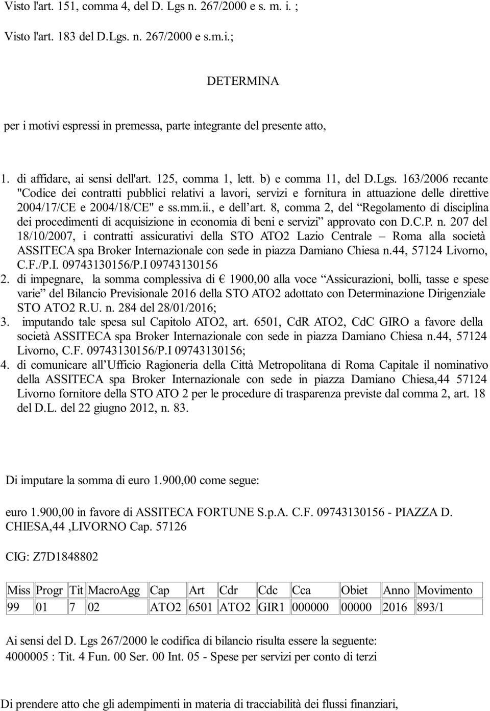 163/2006 recante "Codice dei contratti pubblici relativi a lavori, servizi e fornitura in attuazione delle direttive 2004/17/CE e 2004/18/CE" e ss.mm.ii., e dell art.