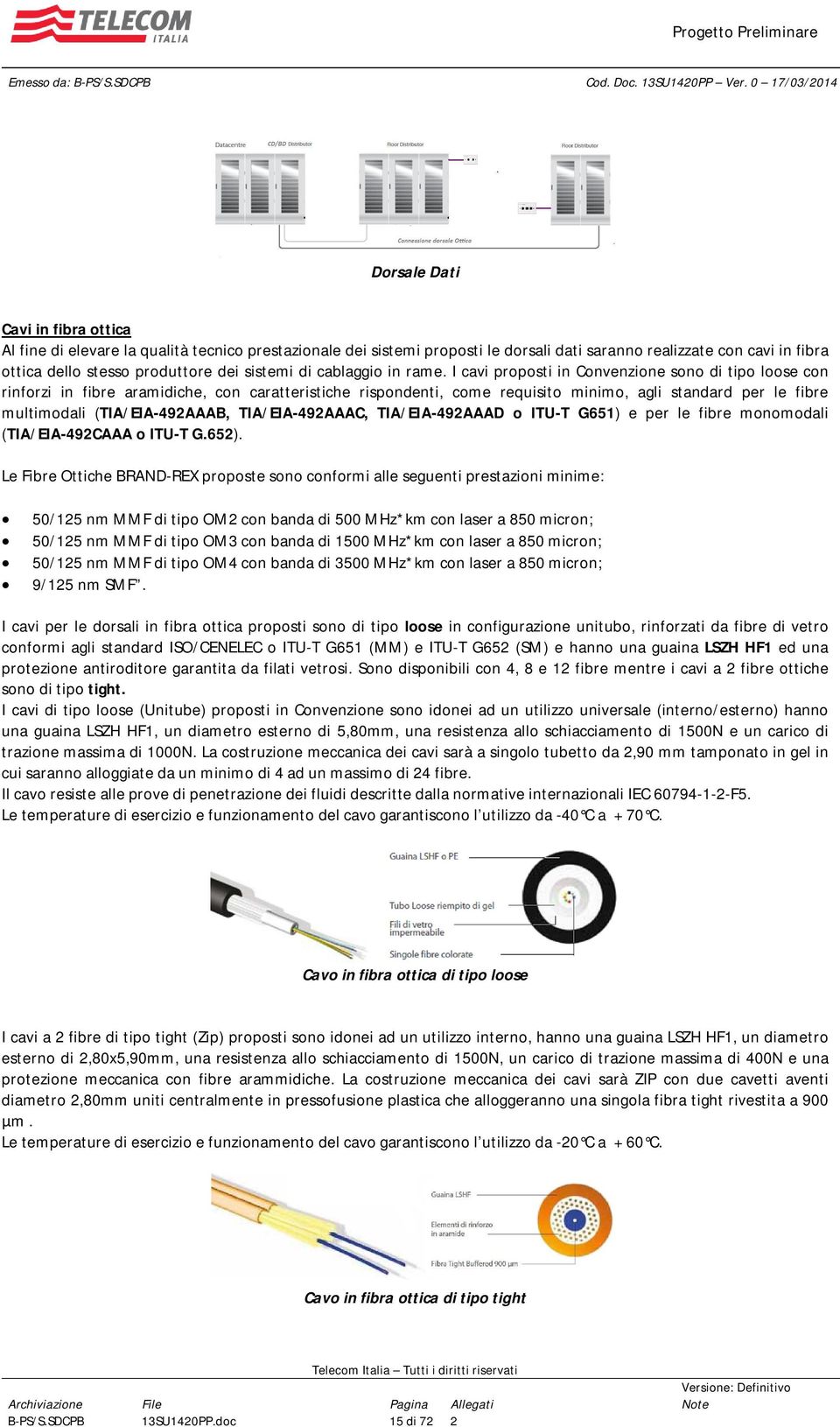 I cavi proposti in Convenzione sono di tipo loose con rinforzi in fibre aramidiche, con caratteristiche rispondenti, come requisito minimo, agli standard per le fibre multimodali (TIA/EIA-492AAAB,