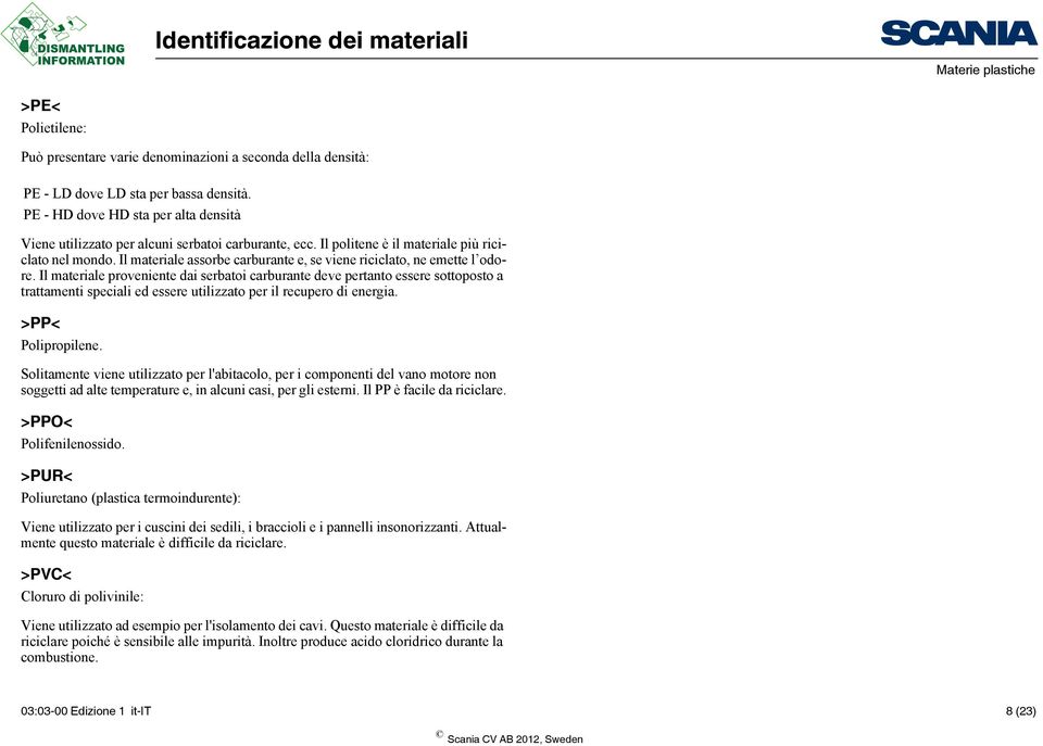 Il materiale assorbe carburante e, se viene riciclato, ne emette l odore.