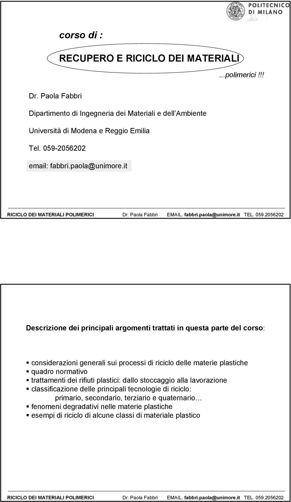 it Descrizione dei principali argomenti trattati in questa parte del corso: considerazioni generali sui processi di riciclo delle materie plastiche quadro